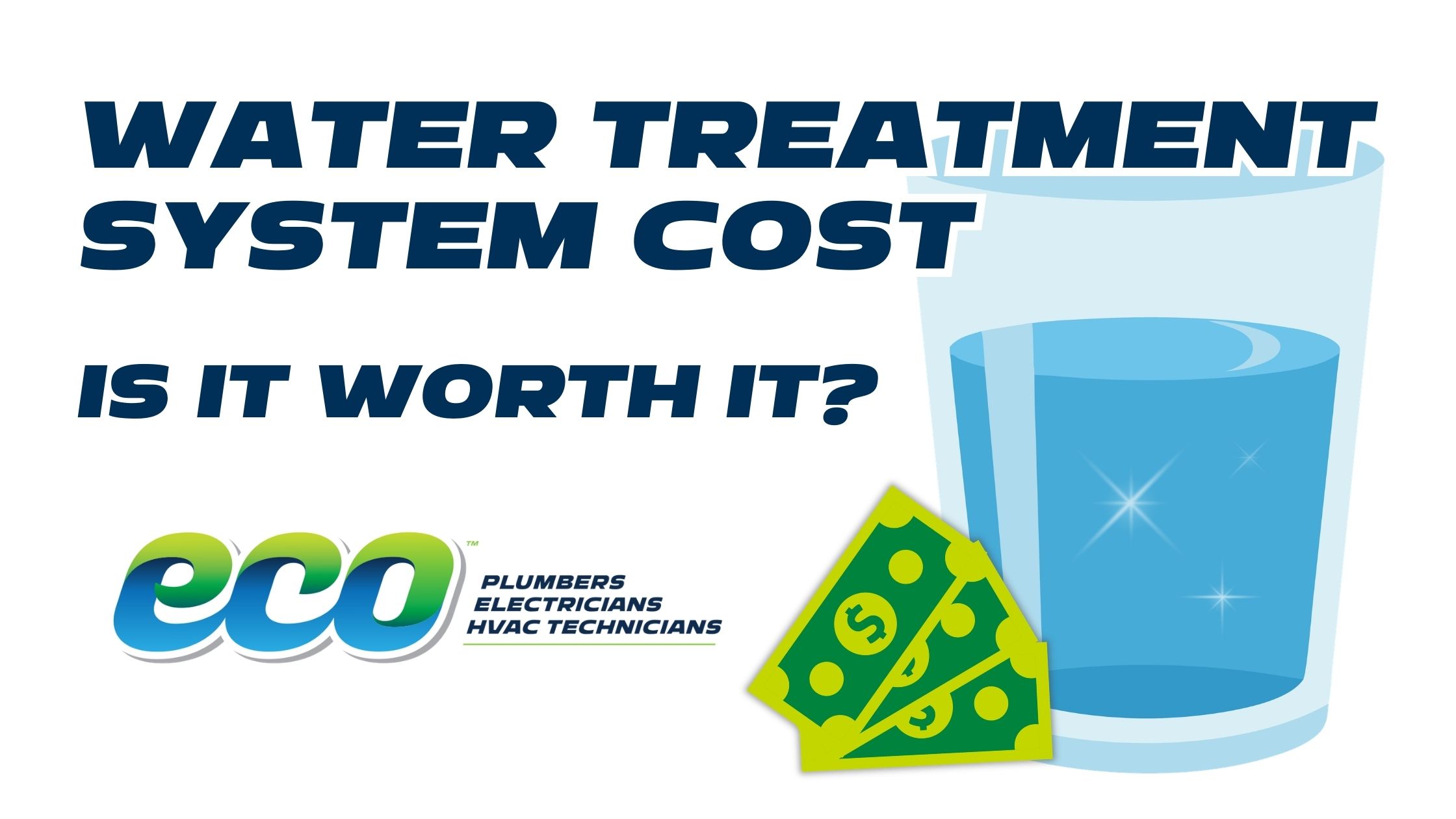What Water Treatment System Costs—Is It Worth It? Glass of water with money and the Eco Plumbers, Electricians, and HVAC Technicians logo.